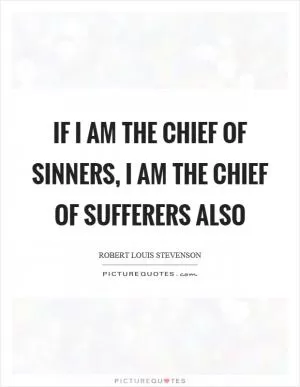 If I am the chief of sinners, I am the chief of sufferers also Picture Quote #1