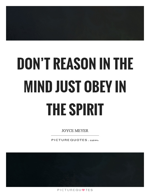 Don't reason in the mind just obey in the spirit Picture Quote #1
