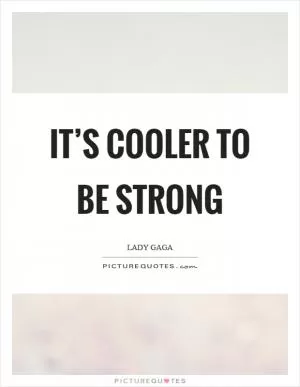 It’s cooler to be strong Picture Quote #1