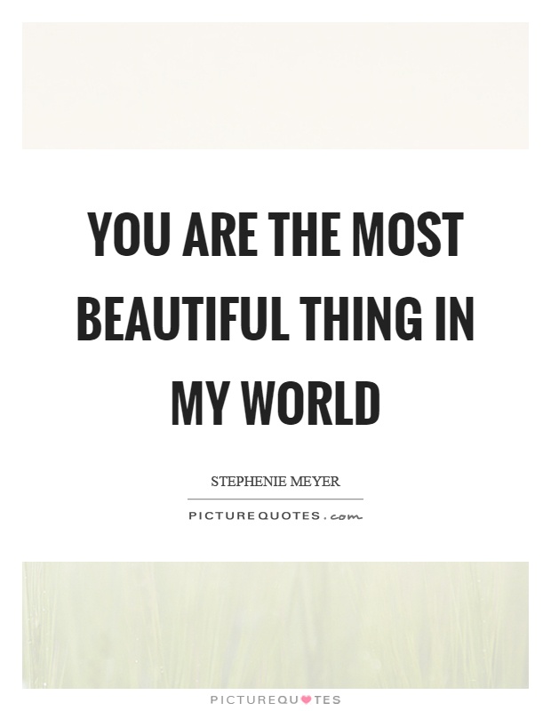 You are the most beautiful thing in my world Picture Quote #1