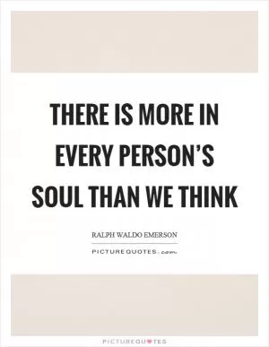 There is more in every person’s soul than we think Picture Quote #1