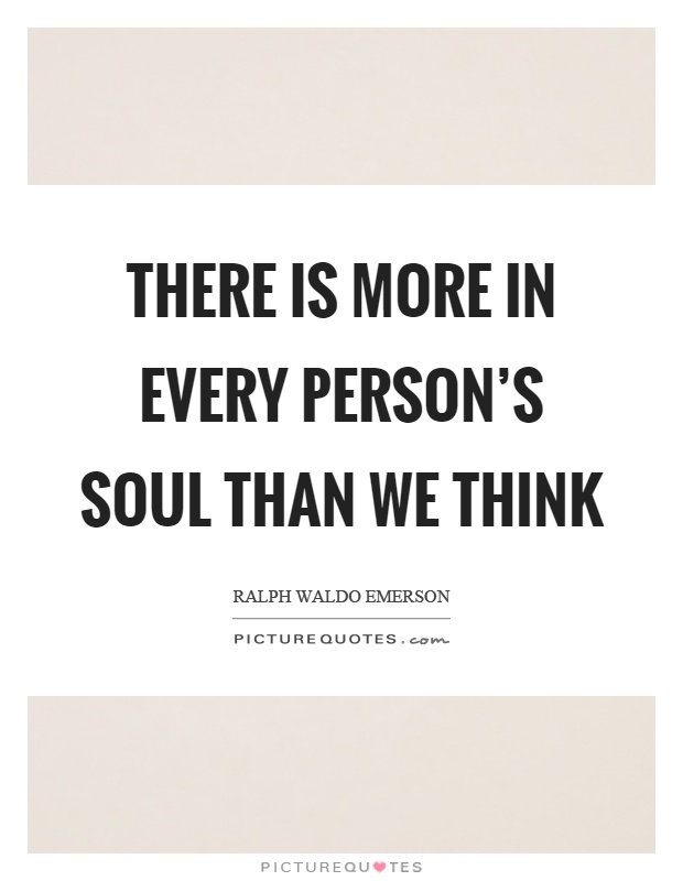 There is more in every person's soul than we think Picture Quote #1