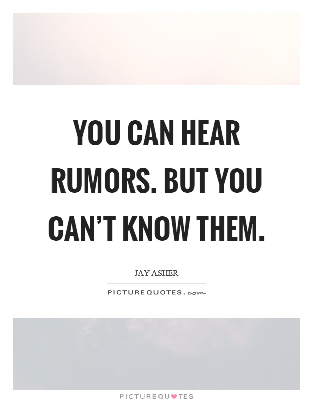 You can hear rumors. But you can't know them Picture Quote #1