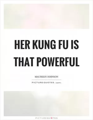 Her kung fu is that powerful Picture Quote #1