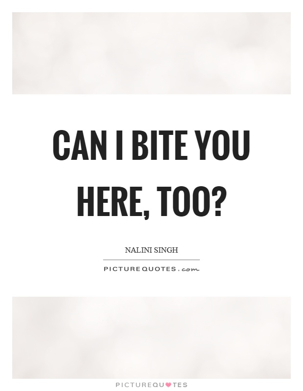 Can I bite you here, too? Picture Quote #1