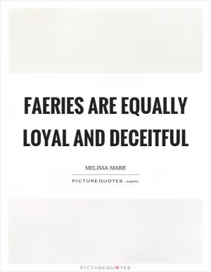 Faeries are equally loyal and deceitful Picture Quote #1