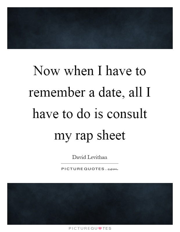 Now when I have to remember a date, all I have to do is consult my rap sheet Picture Quote #1