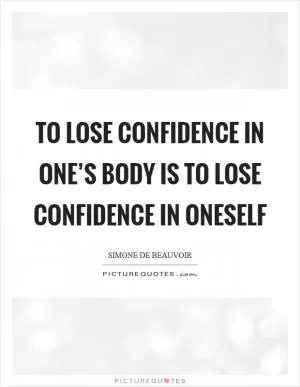To lose confidence in one’s body is to lose confidence in oneself Picture Quote #1