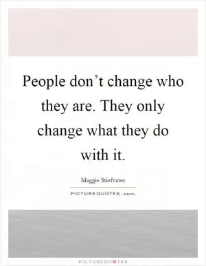 People don’t change who they are. They only change what they do with it Picture Quote #1