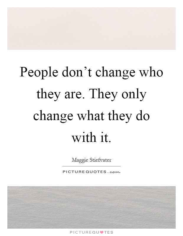 People don't change who they are. They only change what they do with it Picture Quote #1