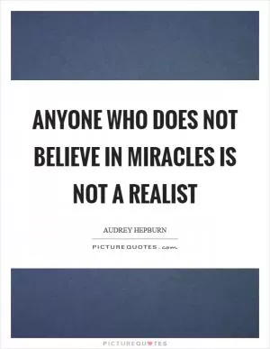 Anyone who does not believe in miracles is not a realist Picture Quote #1