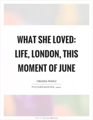 What she loved: life, London, this moment of june Picture Quote #1