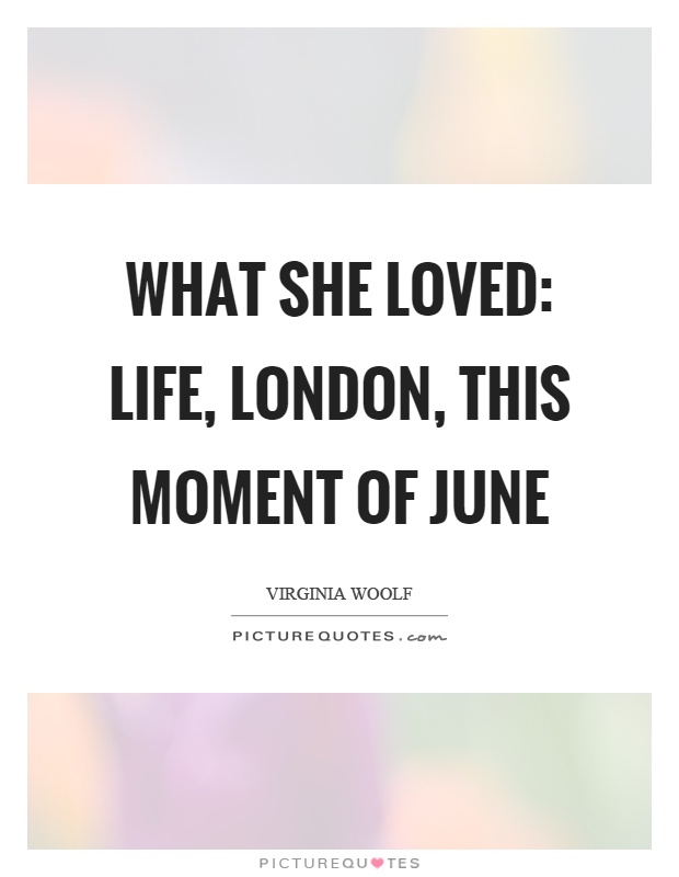 What she loved: life, London, this moment of june Picture Quote #1