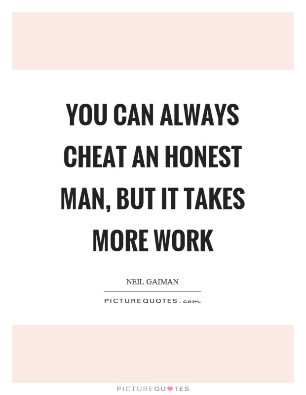 You can always cheat an honest man, but it takes more work Picture Quote #1