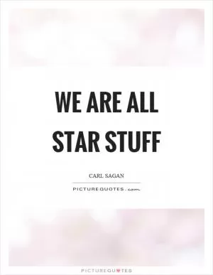We are all star stuff Picture Quote #1