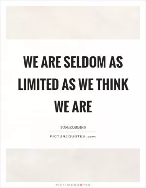 We are seldom as limited as we think we are Picture Quote #1
