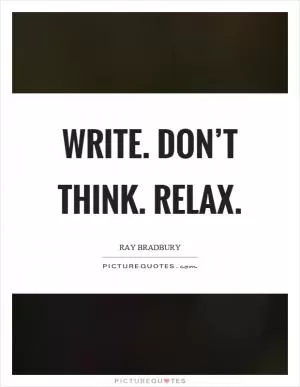 Write. Don’t think. Relax Picture Quote #1