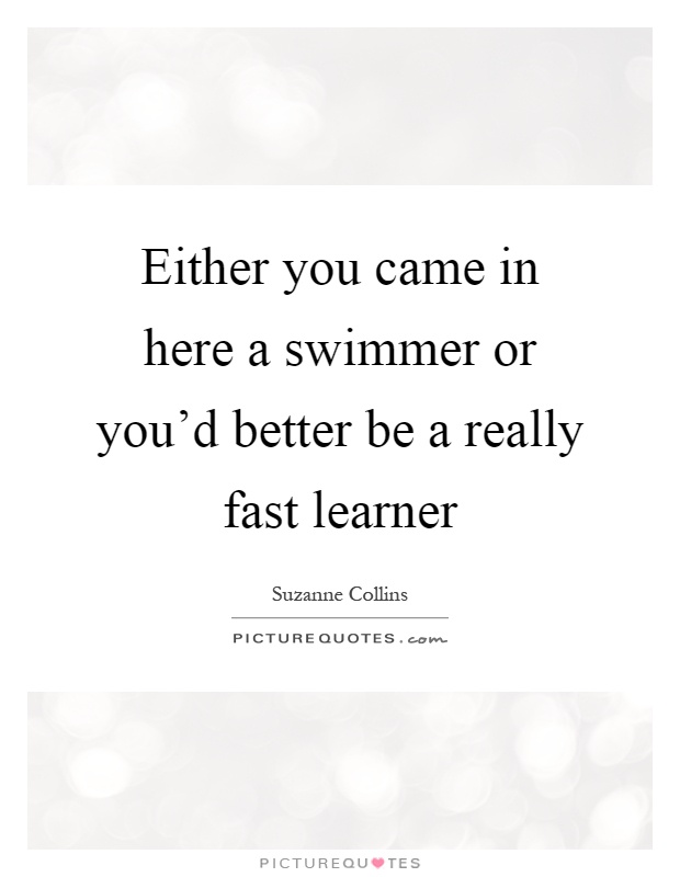 Either you came in here a swimmer or you'd better be a really fast learner Picture Quote #1