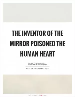 The inventor of the mirror poisoned the human heart Picture Quote #1