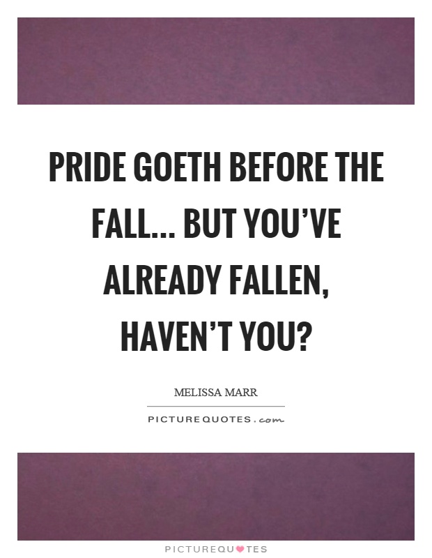 Pride goeth before the fall... but you've already fallen, haven't you? Picture Quote #1