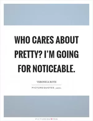 Who cares about pretty? I’m going for noticeable Picture Quote #1