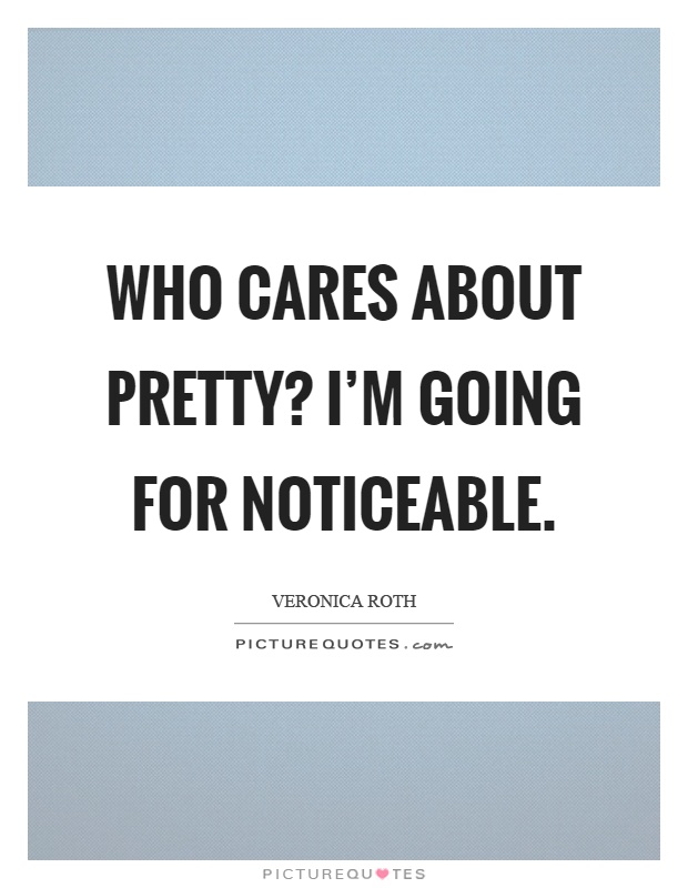 Who cares about pretty? I'm going for noticeable Picture Quote #1