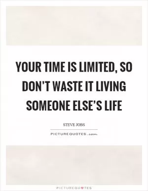 Your time is limited, so don’t waste it living someone else’s life Picture Quote #1