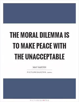 The moral dilemma is to make peace with the unacceptable Picture Quote #1