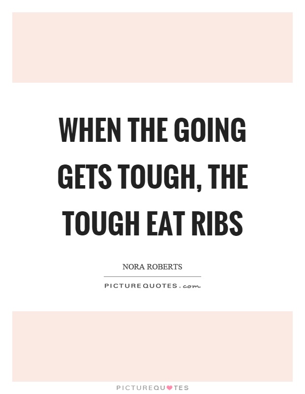 When the going gets tough, the tough eat ribs Picture Quote #1