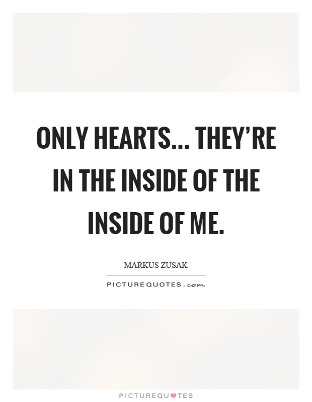 Only hearts... They're in the inside of the inside of me Picture Quote #1