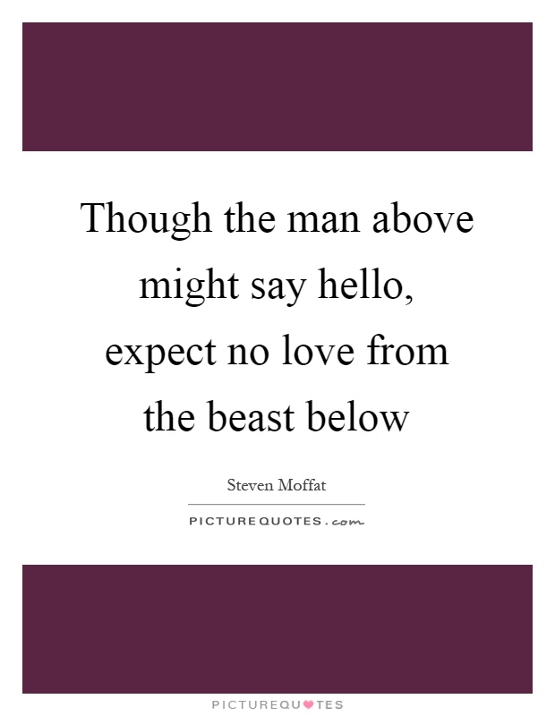 Though the man above might say hello, expect no love from the beast below Picture Quote #1