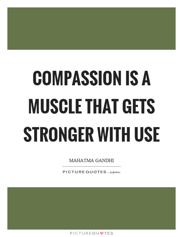 Compassion is a muscle that gets stronger with use Picture Quote #1