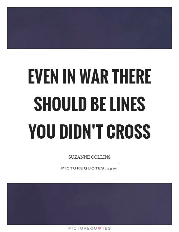 Even in war there should be lines you didn't cross Picture Quote #1