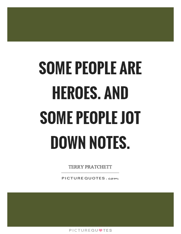 Some people are heroes. And some people jot down notes Picture Quote #1