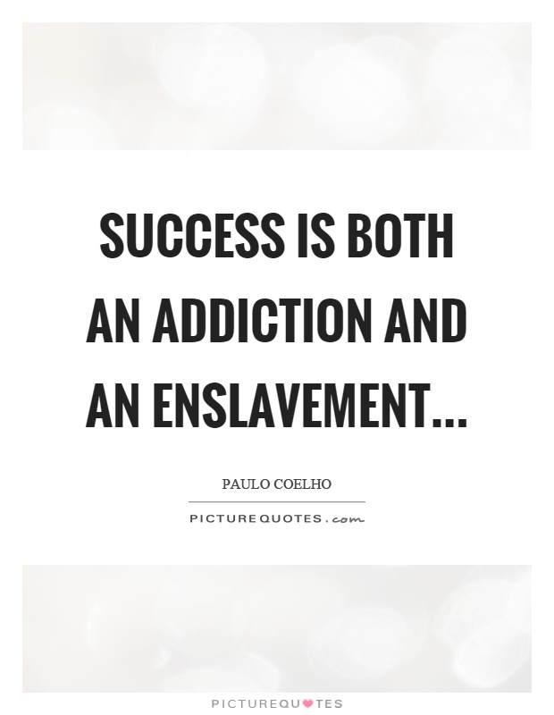 Success is both an addiction and an enslavement Picture Quote #1
