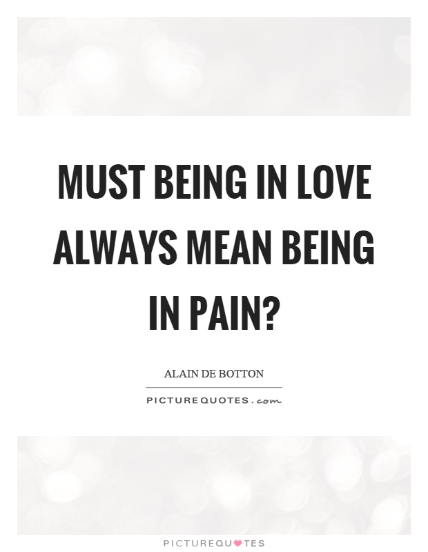 Must being in love always mean being in pain? Picture Quote #1