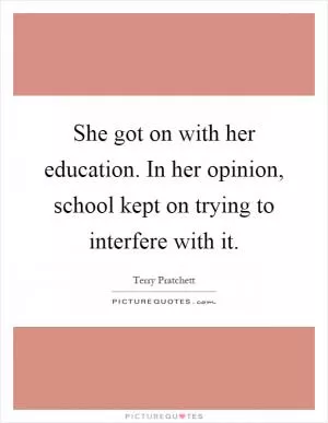 She got on with her education. In her opinion, school kept on trying to interfere with it Picture Quote #1