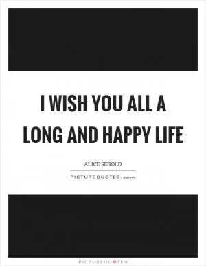I wish you all a long and happy life Picture Quote #1