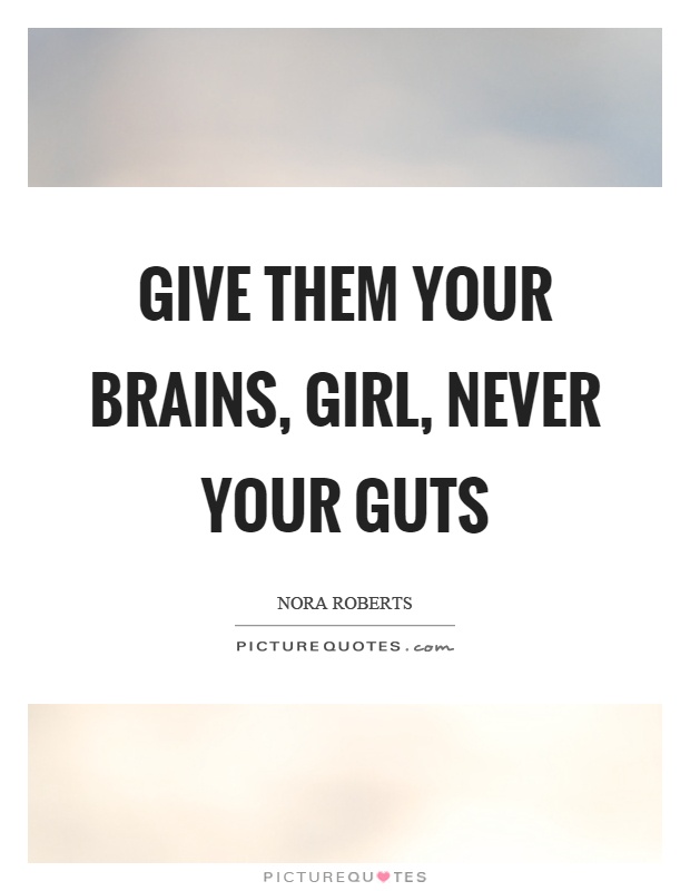 Give them your brains, girl, never your guts Picture Quote #1