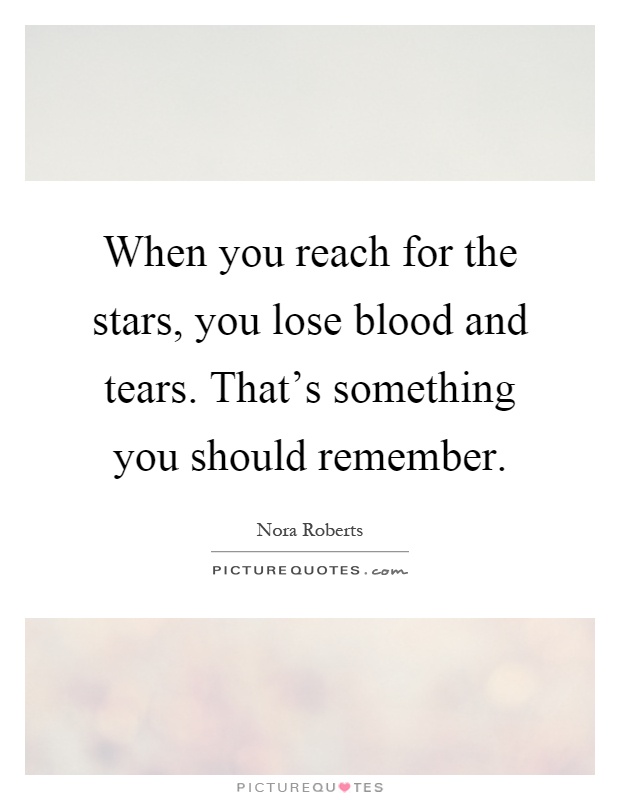 When you reach for the stars, you lose blood and tears. That's something you should remember Picture Quote #1