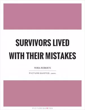 Survivors lived with their mistakes Picture Quote #1
