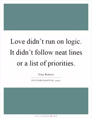 Love didn’t run on logic. It didn’t follow neat lines or a list of priorities Picture Quote #1