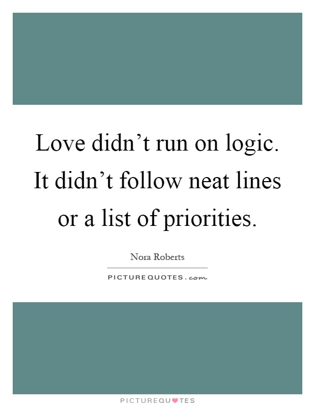 Love didn't run on logic. It didn't follow neat lines or a list of priorities Picture Quote #1