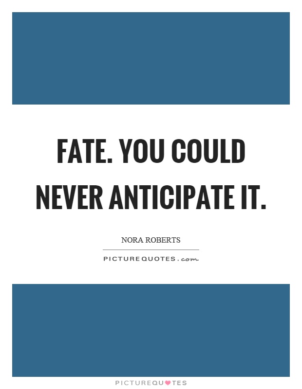 Fate. You could never anticipate it Picture Quote #1
