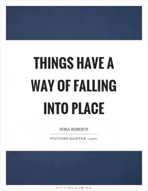 Things have a way of falling into place Picture Quote #1