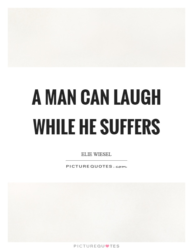 A man can laugh while he suffers Picture Quote #1