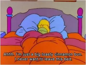Ahhh. I’m just a big and toasty cinnamon bun. I never want to leave this bed Picture Quote #1