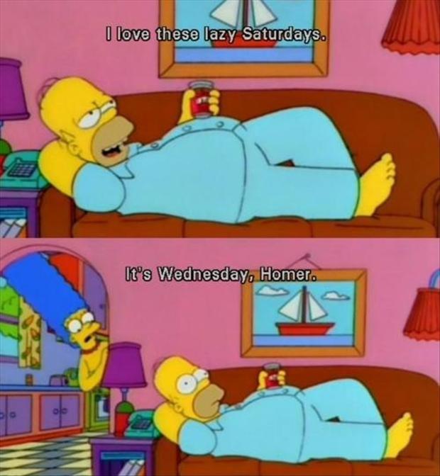 I love these lazy Saturdays. It's Wednesday, Homer Picture Quote #1