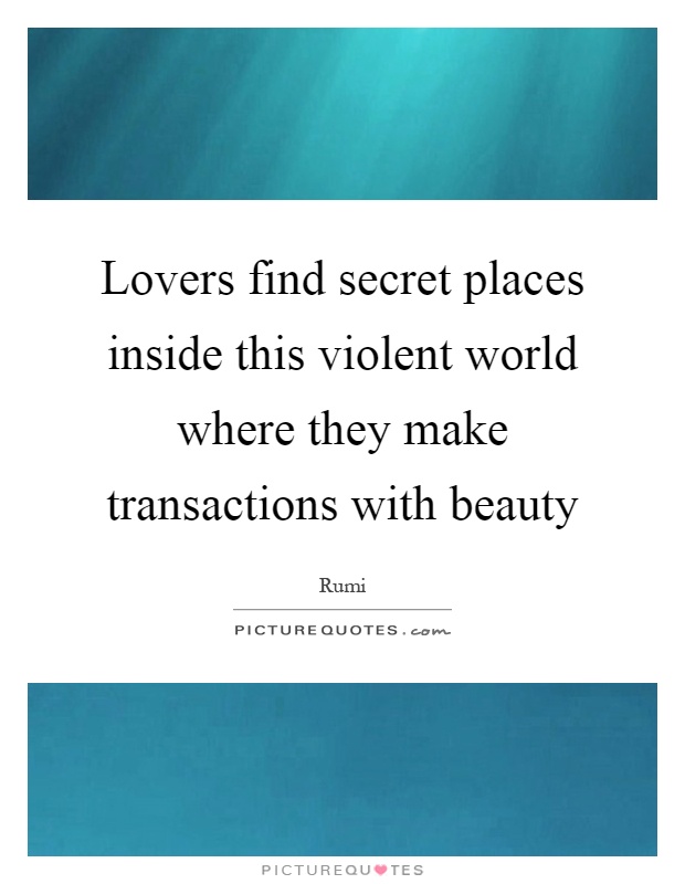 Lovers find secret places inside this violent world where they make transactions with beauty Picture Quote #1