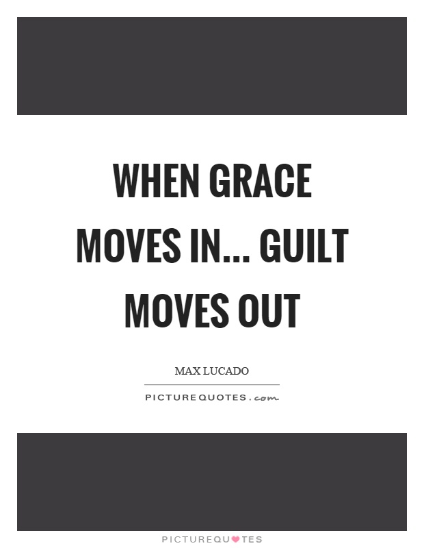 When grace moves in... guilt moves out Picture Quote #1